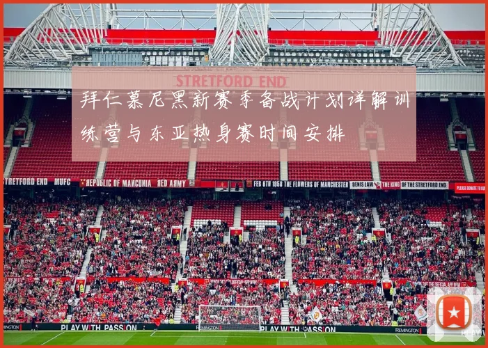 拜仁慕尼黑新赛季备战计划详解训练营与东亚热身赛时间安排